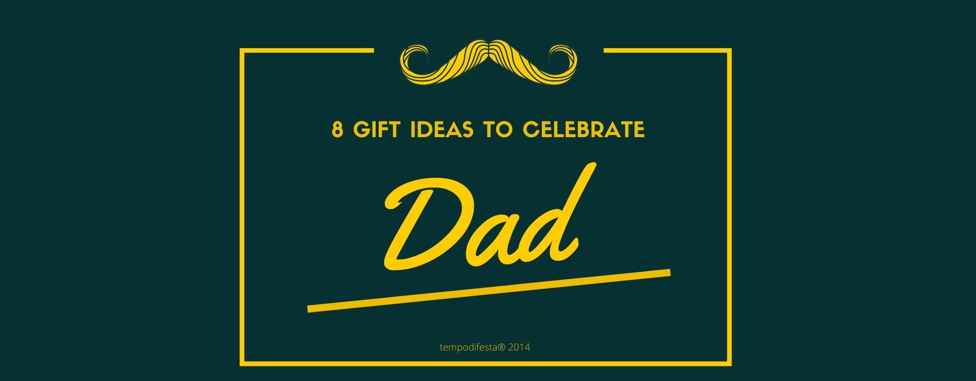 8 gift ideas to celebrate dad 18/03/2014